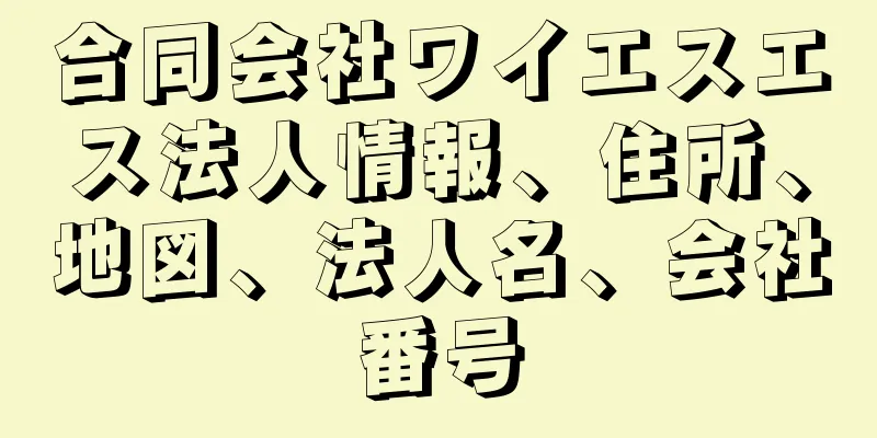 合同会社ワイエスエス法人情報、住所、地図、法人名、会社番号