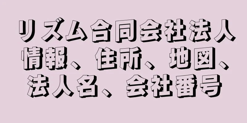 リズム合同会社法人情報、住所、地図、法人名、会社番号