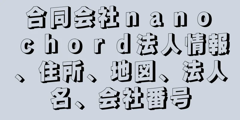 合同会社ｎａｎｏ　ｃｈｏｒｄ法人情報、住所、地図、法人名、会社番号