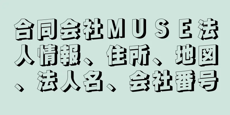 合同会社ＭＵＳＥ法人情報、住所、地図、法人名、会社番号