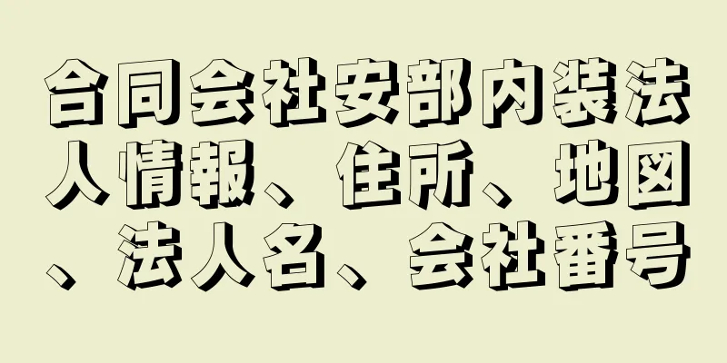 合同会社安部内装法人情報、住所、地図、法人名、会社番号