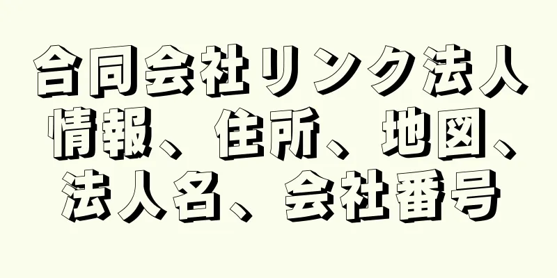 合同会社リンク法人情報、住所、地図、法人名、会社番号