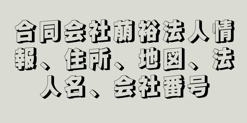 合同会社萠裕法人情報、住所、地図、法人名、会社番号