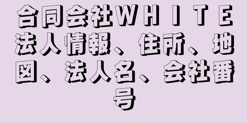 合同会社ＷＨＩＴＥ法人情報、住所、地図、法人名、会社番号