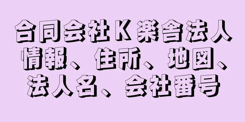 合同会社Ｋ楽舎法人情報、住所、地図、法人名、会社番号