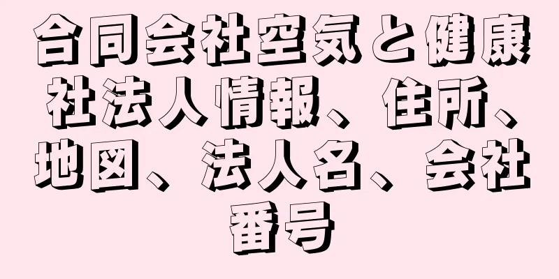 合同会社空気と健康社法人情報、住所、地図、法人名、会社番号