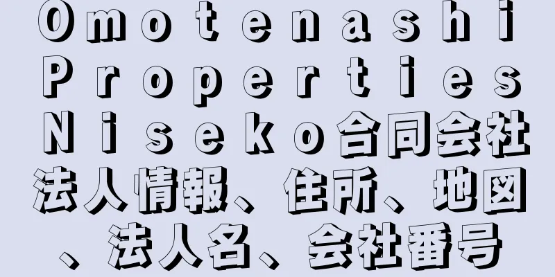 Ｏｍｏｔｅｎａｓｈｉ　Ｐｒｏｐｅｒｔｉｅｓ　Ｎｉｓｅｋｏ合同会社法人情報、住所、地図、法人名、会社番号