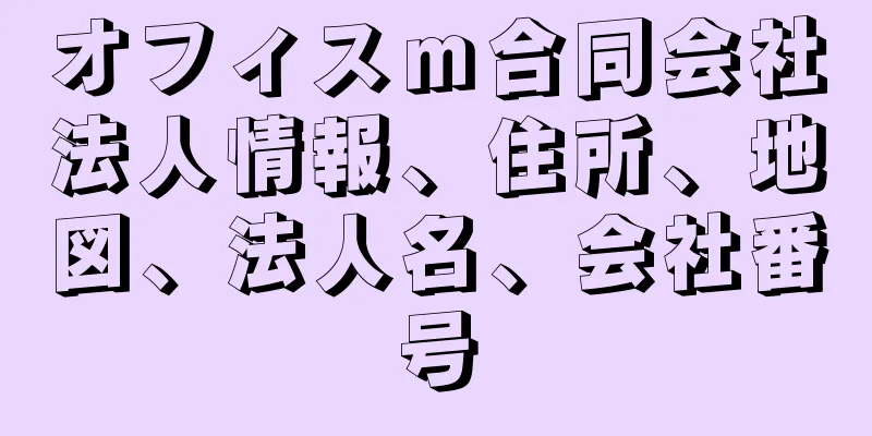 オフィスｍ合同会社法人情報、住所、地図、法人名、会社番号