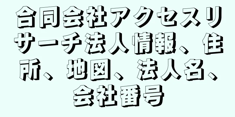 合同会社アクセスリサーチ法人情報、住所、地図、法人名、会社番号