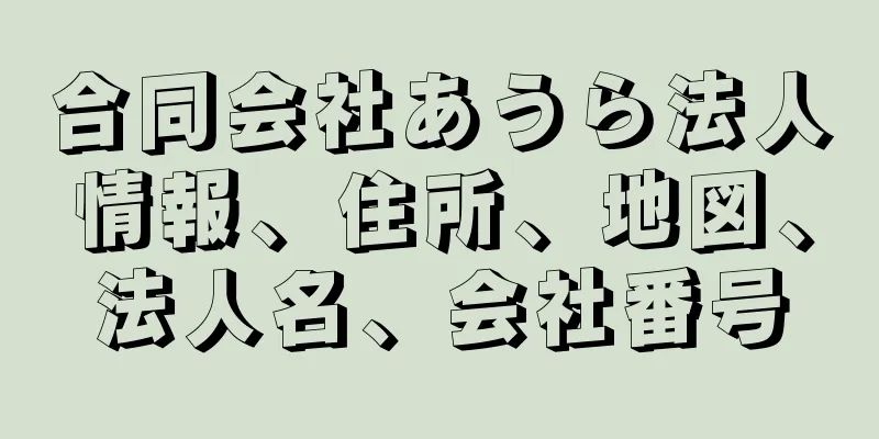 合同会社あうら法人情報、住所、地図、法人名、会社番号