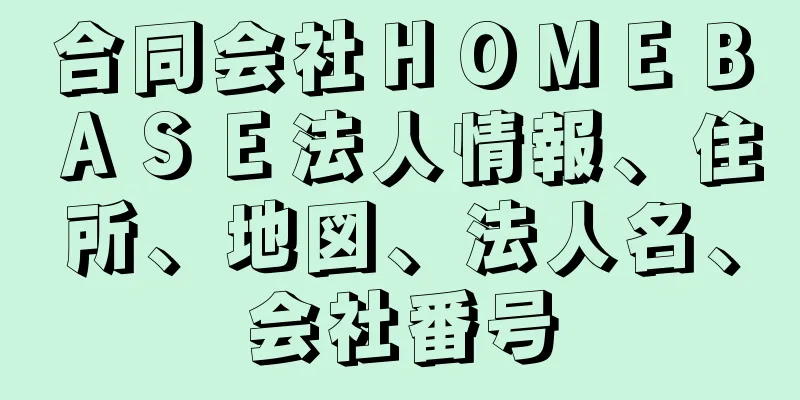 合同会社ＨＯＭＥＢＡＳＥ法人情報、住所、地図、法人名、会社番号