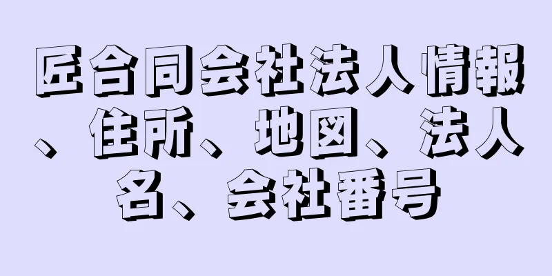 匠合同会社法人情報、住所、地図、法人名、会社番号