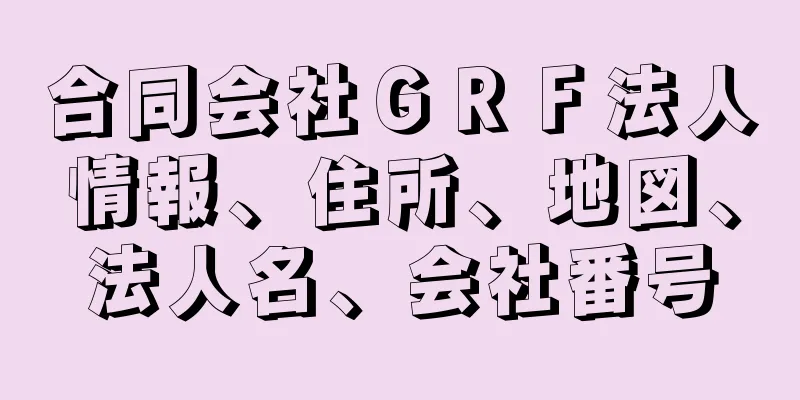 合同会社ＧＲＦ法人情報、住所、地図、法人名、会社番号