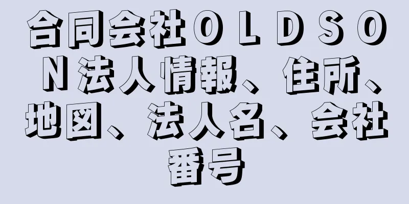 合同会社ＯＬＤＳＯＮ法人情報、住所、地図、法人名、会社番号