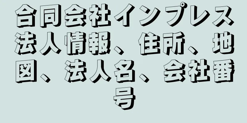 合同会社インプレス法人情報、住所、地図、法人名、会社番号