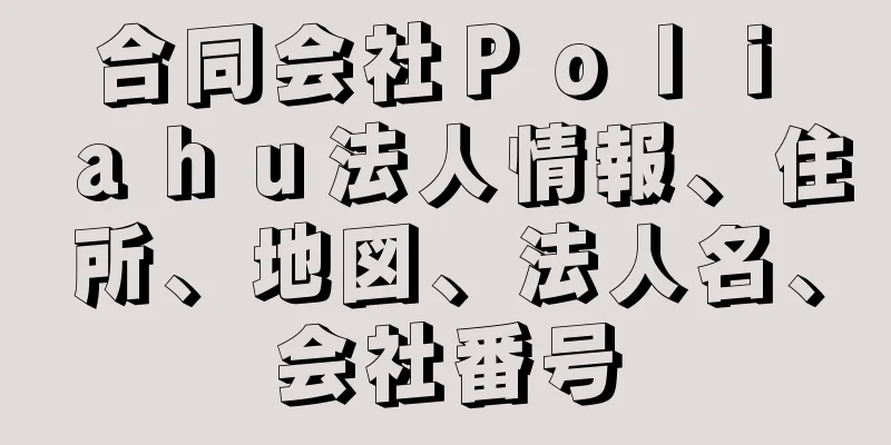 合同会社Ｐｏｌｉ　ａｈｕ法人情報、住所、地図、法人名、会社番号