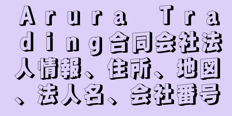 Ａｒｕｒａ　Ｔｒａｄｉｎｇ合同会社法人情報、住所、地図、法人名、会社番号