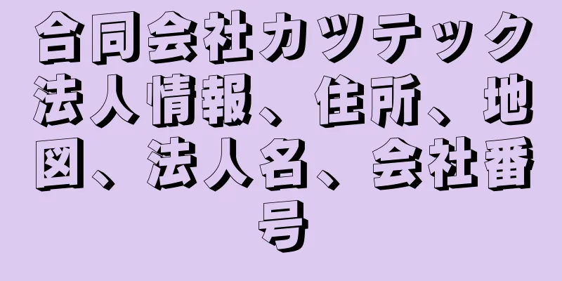 合同会社カツテック法人情報、住所、地図、法人名、会社番号