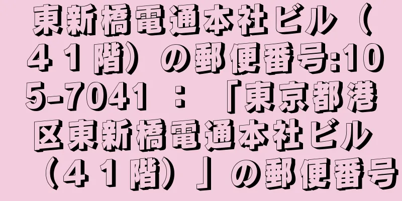 東新橋電通本社ビル（４１階）の郵便番号:105-7041 ： 「東京都港区東新橋電通本社ビル（４１階）」の郵便番号