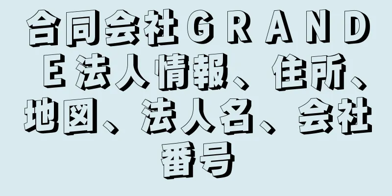 合同会社ＧＲＡＮＤＥ法人情報、住所、地図、法人名、会社番号