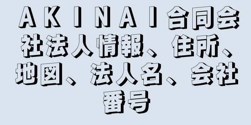 ＡＫＩＮＡＩ合同会社法人情報、住所、地図、法人名、会社番号