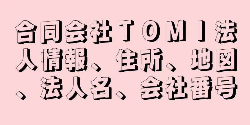 合同会社ＴＯＭＩ法人情報、住所、地図、法人名、会社番号