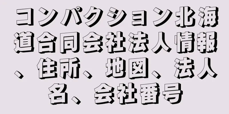 コンパクション北海道合同会社法人情報、住所、地図、法人名、会社番号