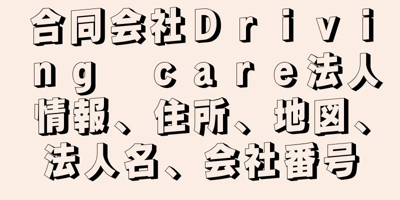 合同会社Ｄｒｉｖｉｎｇ　ｃａｒｅ法人情報、住所、地図、法人名、会社番号