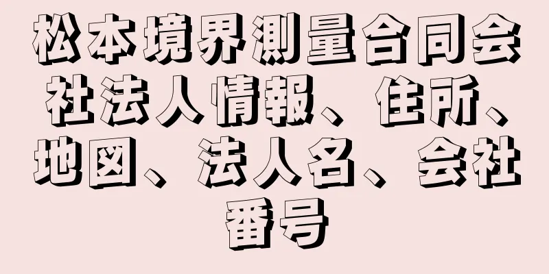 松本境界測量合同会社法人情報、住所、地図、法人名、会社番号