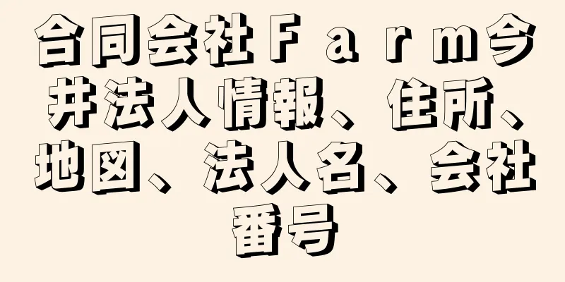 合同会社Ｆａｒｍ今井法人情報、住所、地図、法人名、会社番号