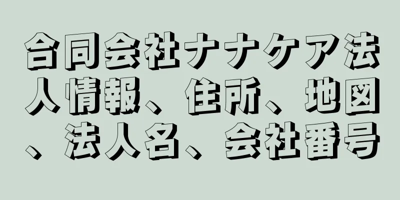 合同会社ナナケア法人情報、住所、地図、法人名、会社番号