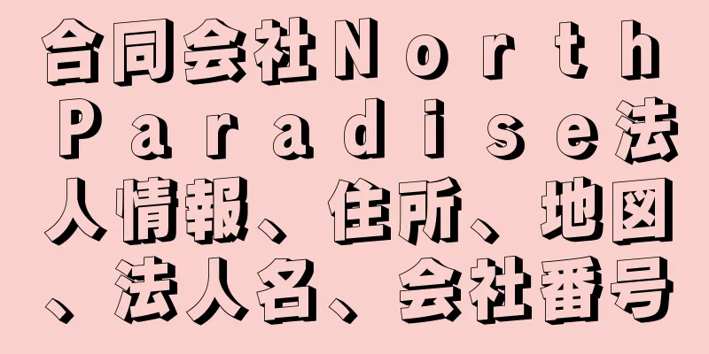 合同会社Ｎｏｒｔｈ　Ｐａｒａｄｉｓｅ法人情報、住所、地図、法人名、会社番号