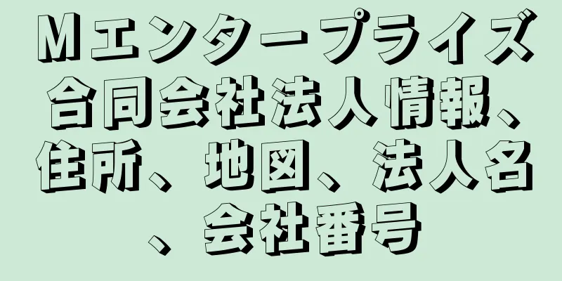 Ｍエンタープライズ合同会社法人情報、住所、地図、法人名、会社番号