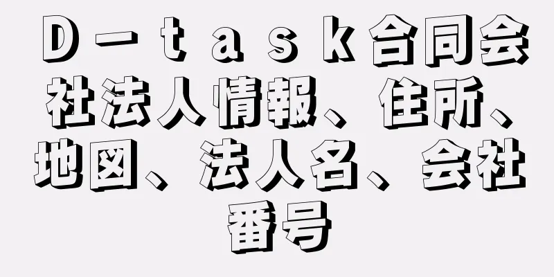 Ｄ－ｔａｓｋ合同会社法人情報、住所、地図、法人名、会社番号