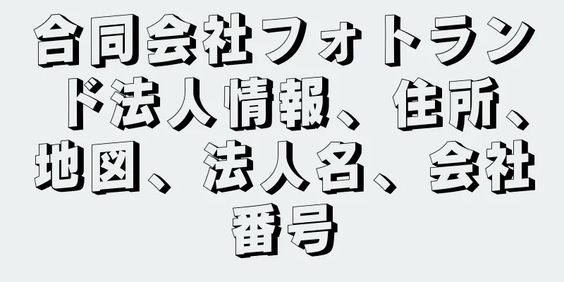 合同会社フォトランド法人情報、住所、地図、法人名、会社番号