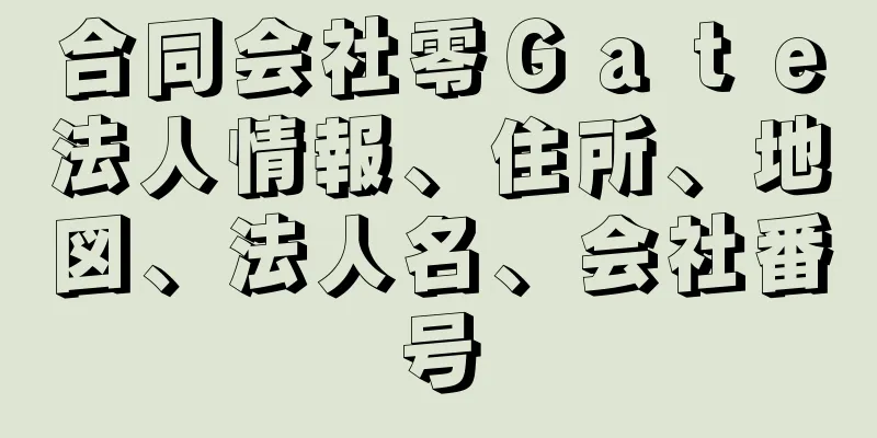 合同会社零Ｇａｔｅ法人情報、住所、地図、法人名、会社番号