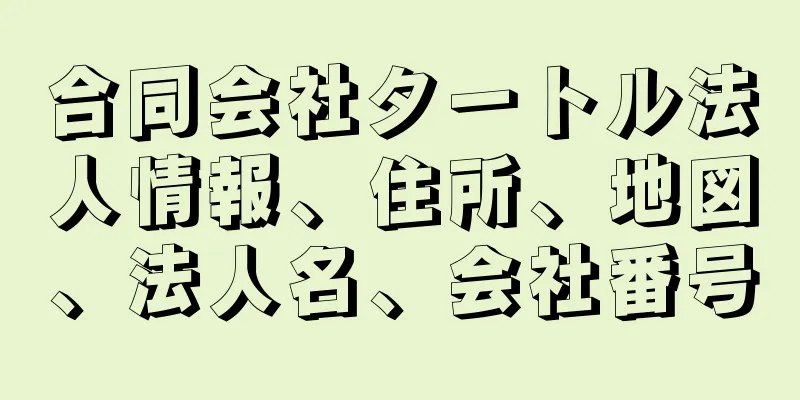 合同会社タートル法人情報、住所、地図、法人名、会社番号