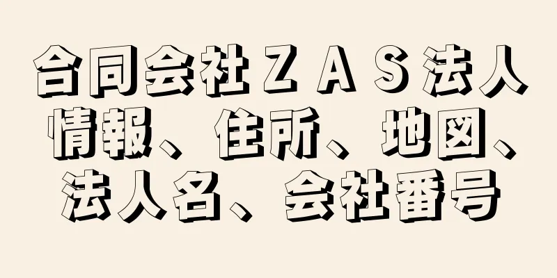 合同会社ＺＡＳ法人情報、住所、地図、法人名、会社番号