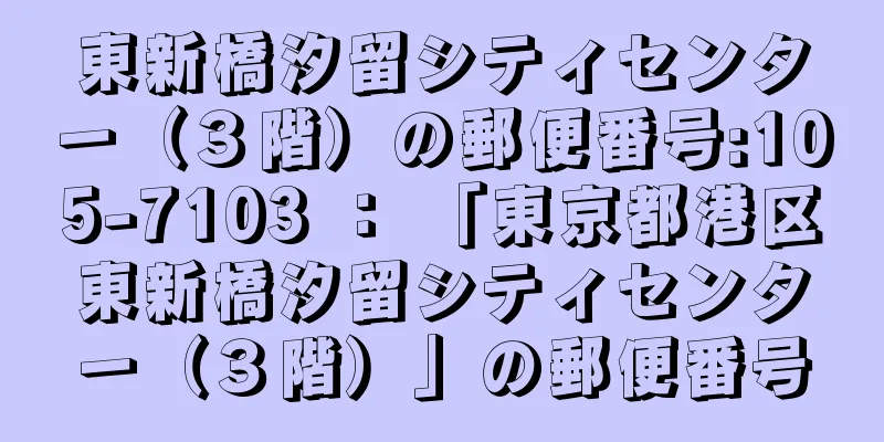 東新橋汐留シティセンター（３階）の郵便番号:105-7103 ： 「東京都港区東新橋汐留シティセンター（３階）」の郵便番号