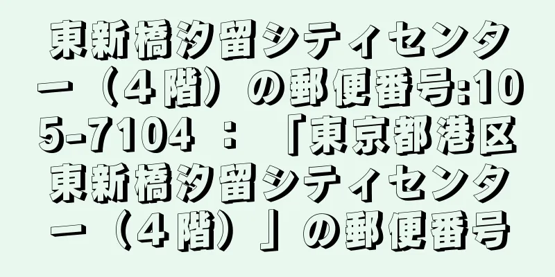 東新橋汐留シティセンター（４階）の郵便番号:105-7104 ： 「東京都港区東新橋汐留シティセンター（４階）」の郵便番号