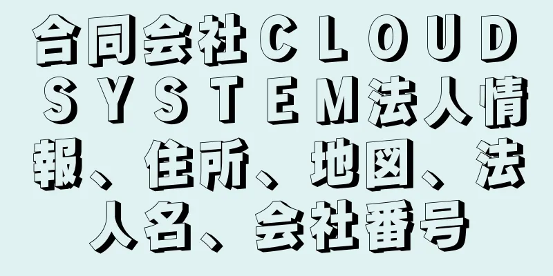 合同会社ＣＬＯＵＤ　ＳＹＳＴＥＭ法人情報、住所、地図、法人名、会社番号