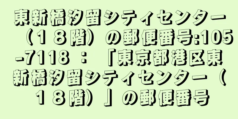 東新橋汐留シティセンター（１８階）の郵便番号:105-7118 ： 「東京都港区東新橋汐留シティセンター（１８階）」の郵便番号