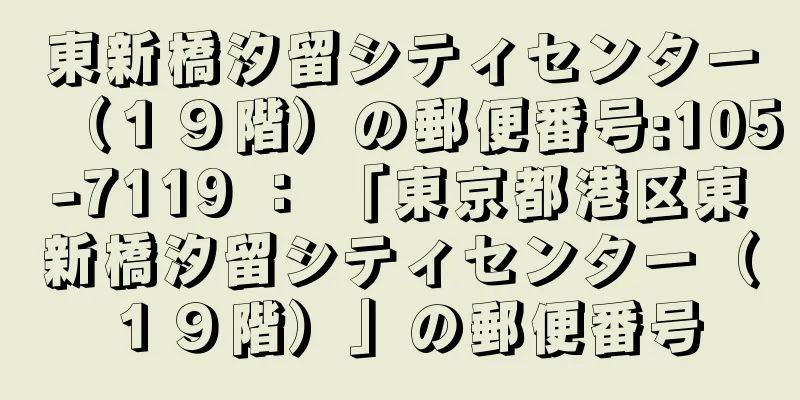 東新橋汐留シティセンター（１９階）の郵便番号:105-7119 ： 「東京都港区東新橋汐留シティセンター（１９階）」の郵便番号