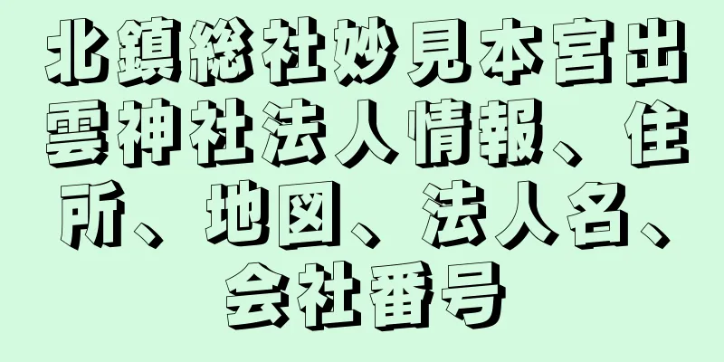 北鎮総社妙見本宮出雲神社法人情報、住所、地図、法人名、会社番号