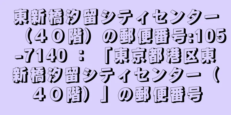 東新橋汐留シティセンター（４０階）の郵便番号:105-7140 ： 「東京都港区東新橋汐留シティセンター（４０階）」の郵便番号