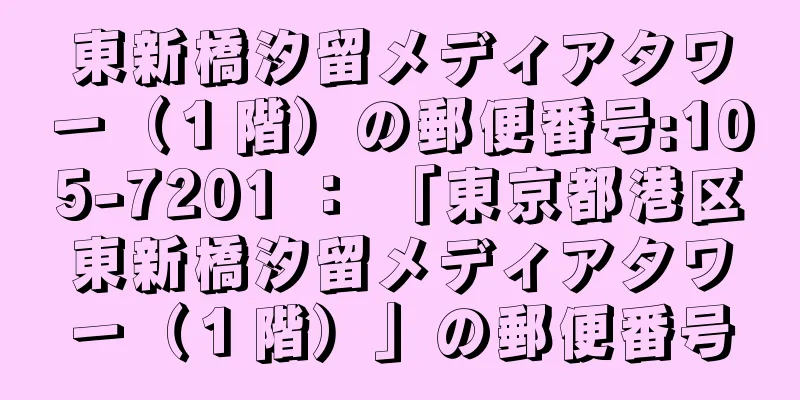 東新橋汐留メディアタワー（１階）の郵便番号:105-7201 ： 「東京都港区東新橋汐留メディアタワー（１階）」の郵便番号