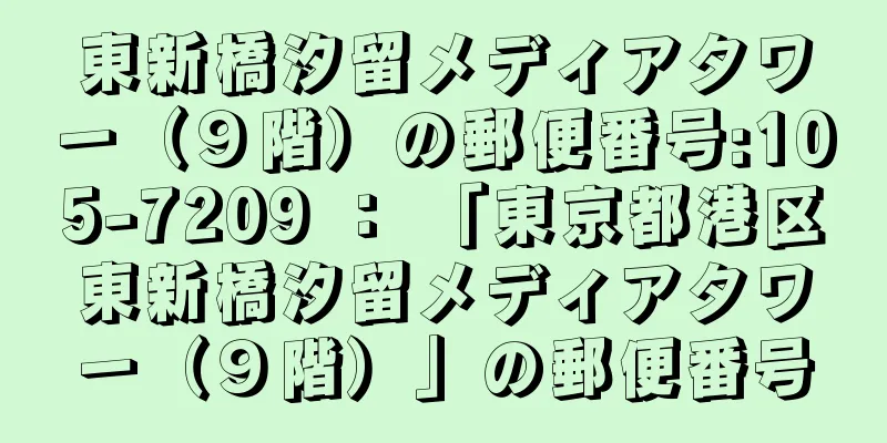 東新橋汐留メディアタワー（９階）の郵便番号:105-7209 ： 「東京都港区東新橋汐留メディアタワー（９階）」の郵便番号