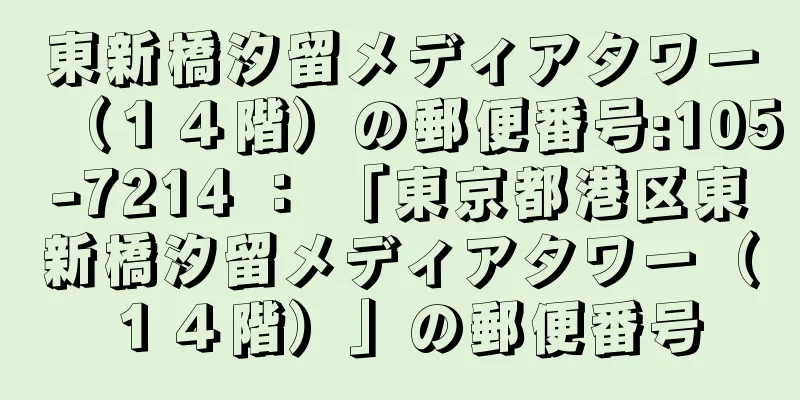 東新橋汐留メディアタワー（１４階）の郵便番号:105-7214 ： 「東京都港区東新橋汐留メディアタワー（１４階）」の郵便番号