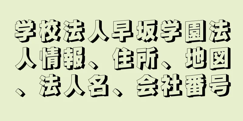 学校法人早坂学園法人情報、住所、地図、法人名、会社番号