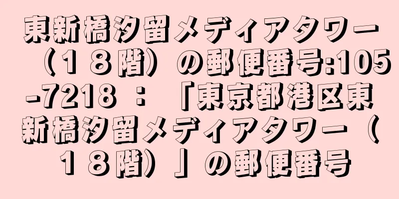 東新橋汐留メディアタワー（１８階）の郵便番号:105-7218 ： 「東京都港区東新橋汐留メディアタワー（１８階）」の郵便番号